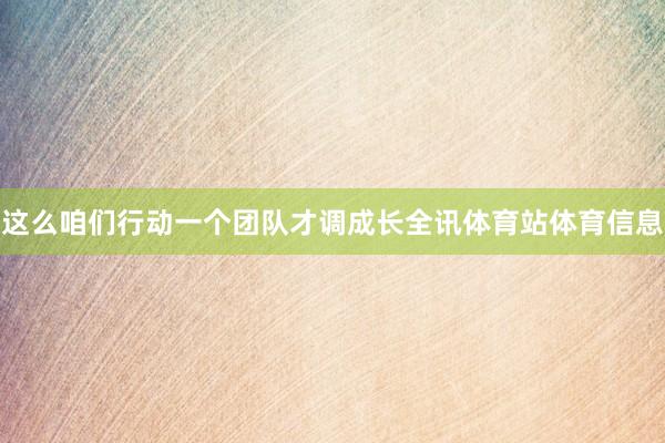 这么咱们行动一个团队才调成长全讯体育站体育信息