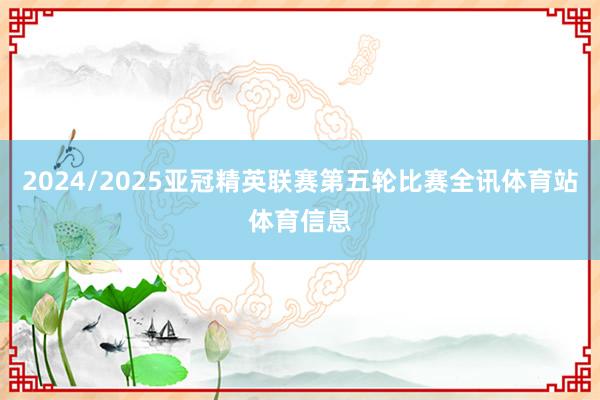 2024/2025亚冠精英联赛第五轮比赛全讯体育站体育信息