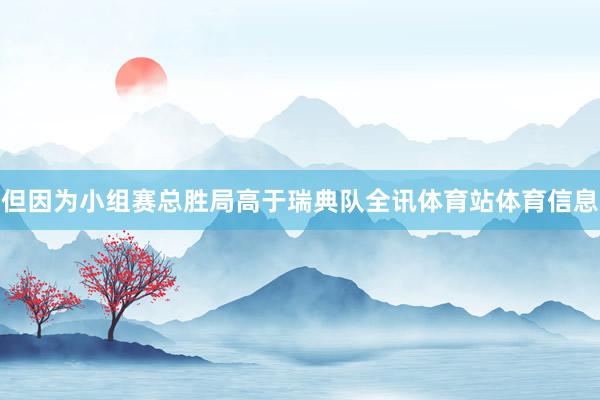 但因为小组赛总胜局高于瑞典队全讯体育站体育信息