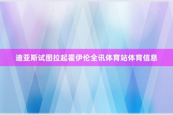 迪亚斯试图拉起霍伊伦全讯体育站体育信息