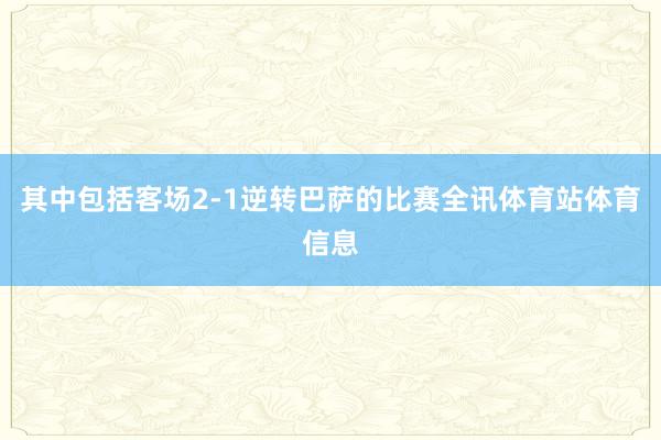 其中包括客场2-1逆转巴萨的比赛全讯体育站体育信息