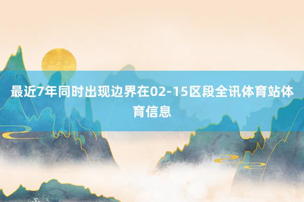 最近7年同时出现边界在02-15区段全讯体育站体育信息
