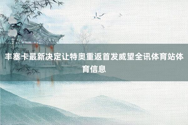 丰塞卡最新决定让特奥重返首发威望全讯体育站体育信息