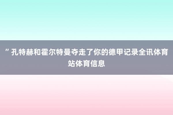 ”孔特赫和霍尔特曼夺走了你的德甲记录全讯体育站体育信息
