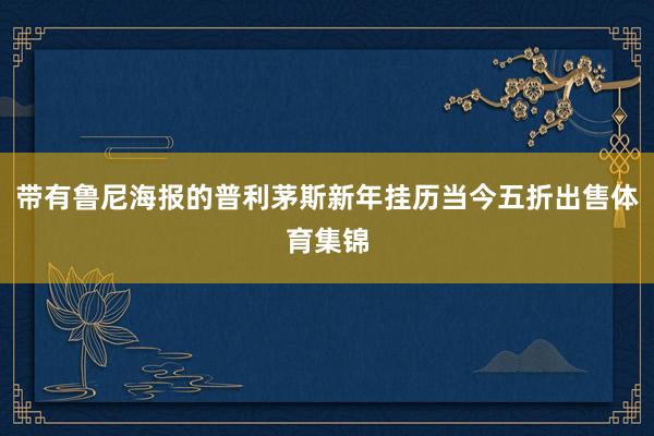 带有鲁尼海报的普利茅斯新年挂历当今五折出售体育集锦