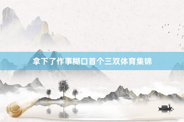 拿下了作事糊口首个三双体育集锦