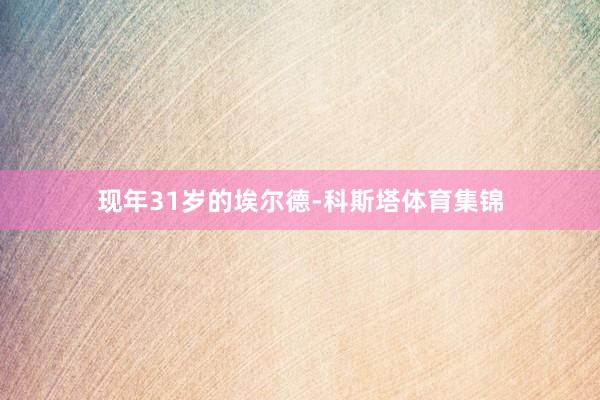 现年31岁的埃尔德-科斯塔体育集锦