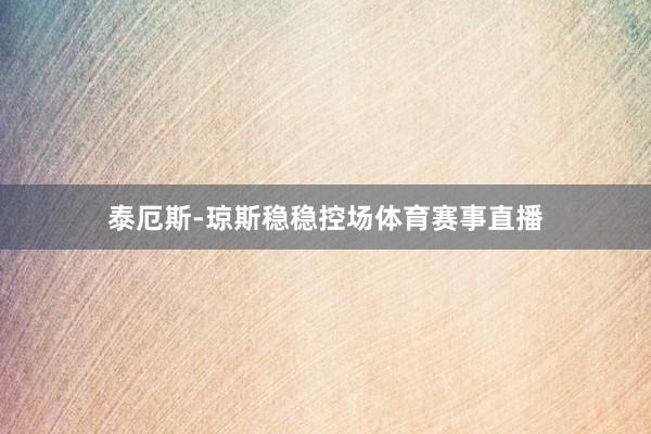 泰厄斯-琼斯稳稳控场体育赛事直播