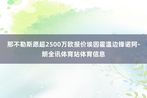 那不勒斯愿超2500万欧报价埃因霍温边锋诺阿-朗全讯体育站体育信息