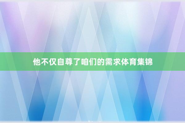 他不仅自尊了咱们的需求体育集锦