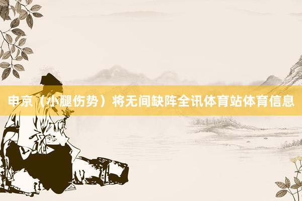 申京（小腿伤势）将无间缺阵全讯体育站体育信息