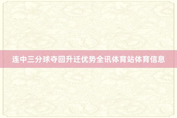 连中三分球夺回升迁优势全讯体育站体育信息