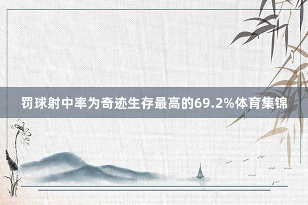 罚球射中率为奇迹生存最高的69.2%体育集锦