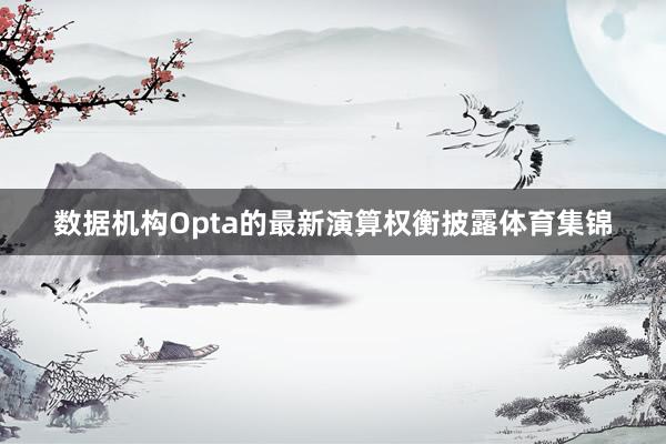 数据机构Opta的最新演算权衡披露体育集锦