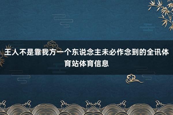 王人不是靠我方一个东说念主未必作念到的全讯体育站体育信息