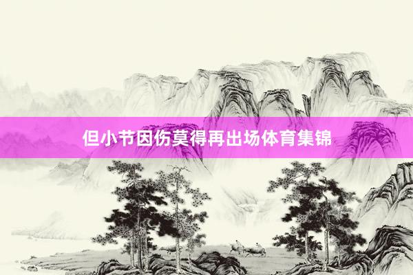 但小节因伤莫得再出场体育集锦