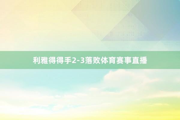 利雅得得手2-3落败体育赛事直播