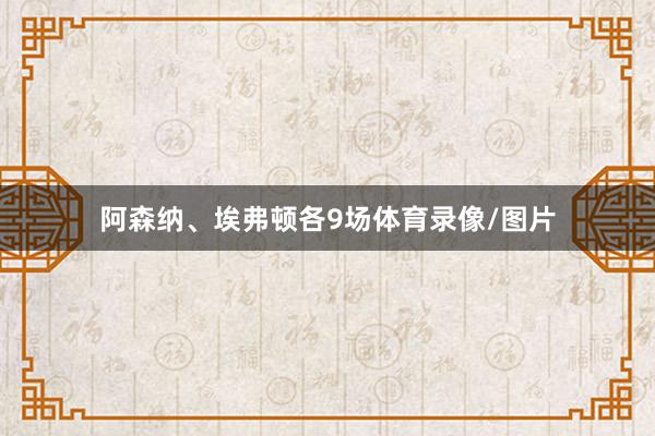 阿森纳、埃弗顿各9场体育录像/图片