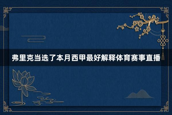 弗里克当选了本月西甲最好解释体育赛事直播