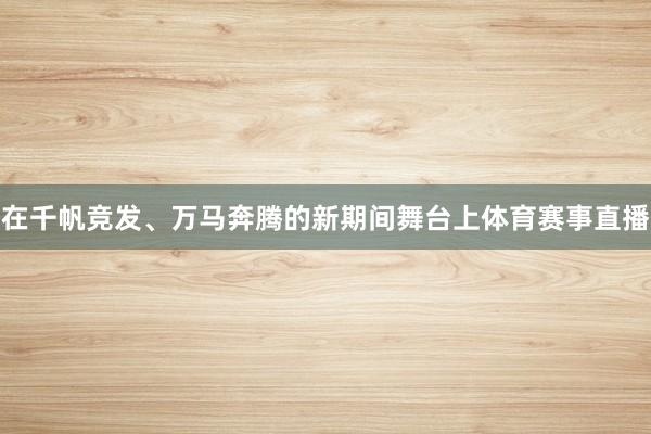 在千帆竞发、万马奔腾的新期间舞台上体育赛事直播