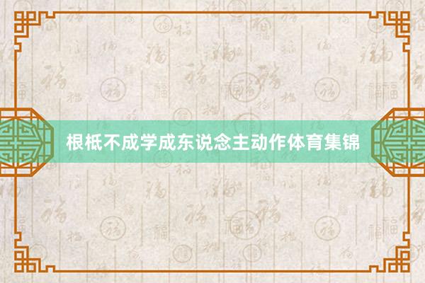 根柢不成学成东说念主动作体育集锦