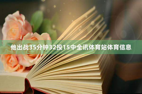 他出战35分钟32投15中全讯体育站体育信息