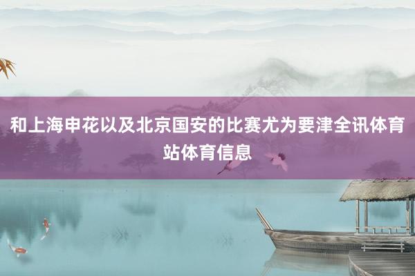 和上海申花以及北京国安的比赛尤为要津全讯体育站体育信息
