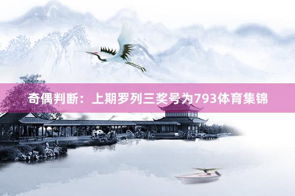 奇偶判断：上期罗列三奖号为793体育集锦