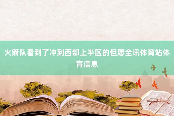 火箭队看到了冲到西部上半区的但愿全讯体育站体育信息