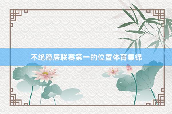 不绝稳居联赛第一的位置体育集锦