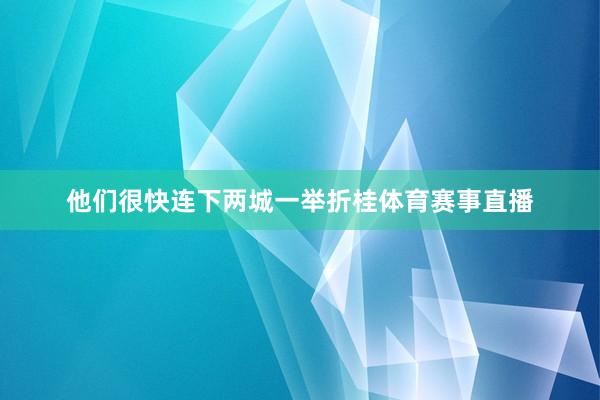 他们很快连下两城一举折桂体育赛事直播