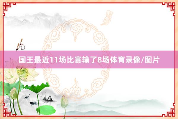国王最近11场比赛输了8场体育录像/图片