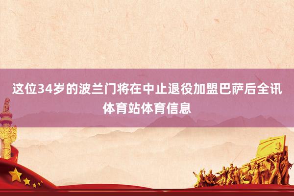 这位34岁的波兰门将在中止退役加盟巴萨后全讯体育站体育信息