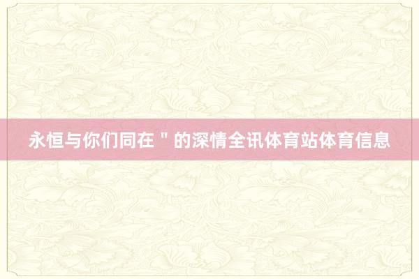 永恒与你们同在＂的深情全讯体育站体育信息