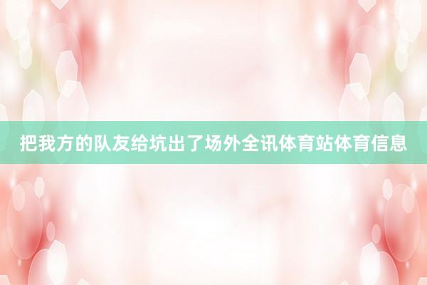 把我方的队友给坑出了场外全讯体育站体育信息