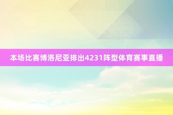 本场比赛博洛尼亚排出4231阵型体育赛事直播