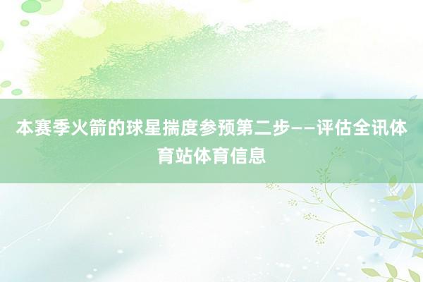 本赛季火箭的球星揣度参预第二步——评估全讯体育站体育信息