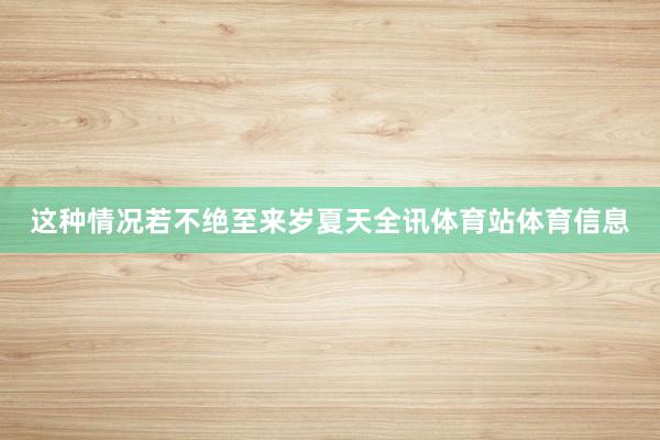 这种情况若不绝至来岁夏天全讯体育站体育信息