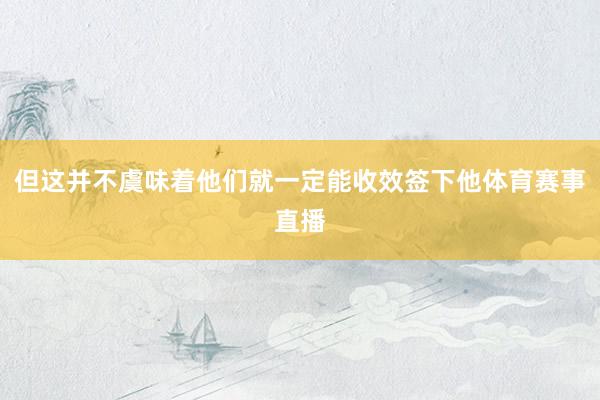 但这并不虞味着他们就一定能收效签下他体育赛事直播