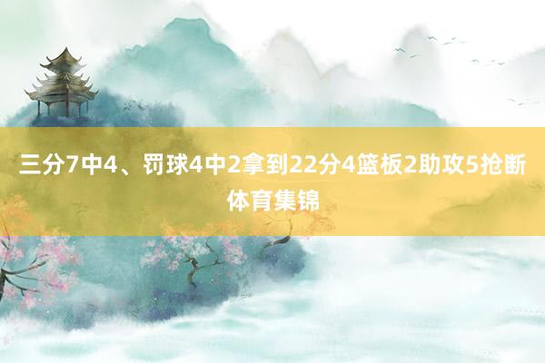 三分7中4、罚球4中2拿到22分4篮板2助攻5抢断体育集锦