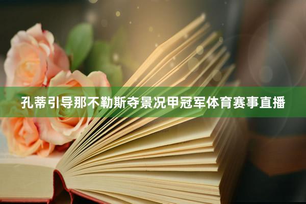 孔蒂引导那不勒斯夺景况甲冠军体育赛事直播