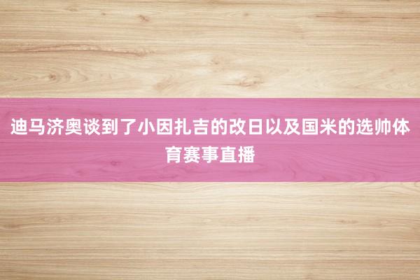 迪马济奥谈到了小因扎吉的改日以及国米的选帅体育赛事直播