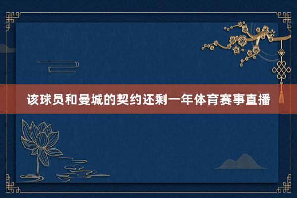 该球员和曼城的契约还剩一年体育赛事直播