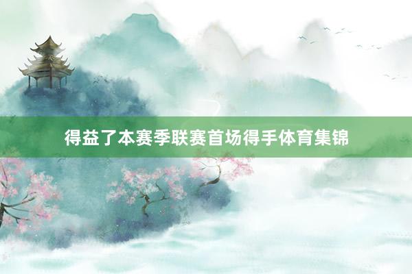 得益了本赛季联赛首场得手体育集锦