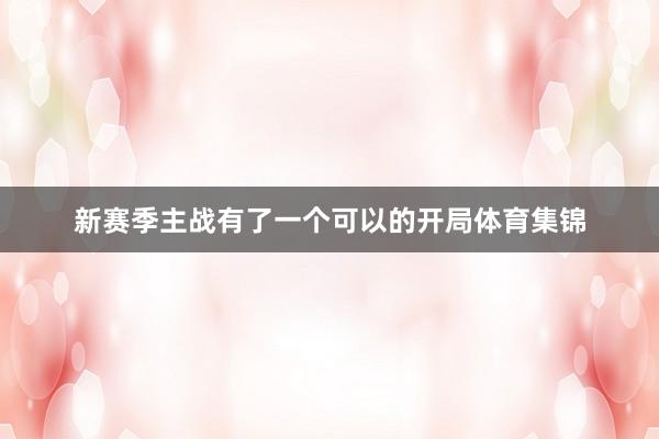新赛季主战有了一个可以的开局体育集锦