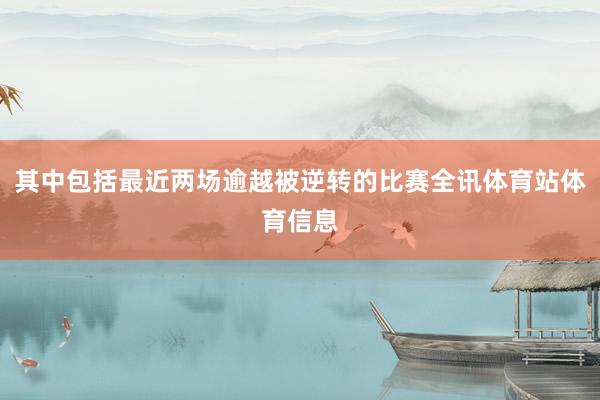 其中包括最近两场逾越被逆转的比赛全讯体育站体育信息