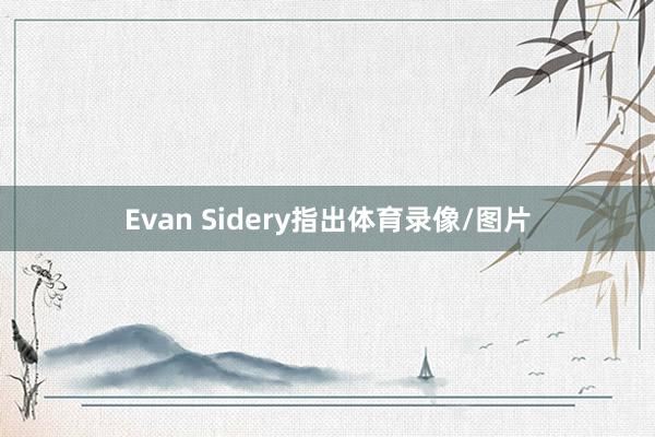 Evan Sidery指出体育录像/图片