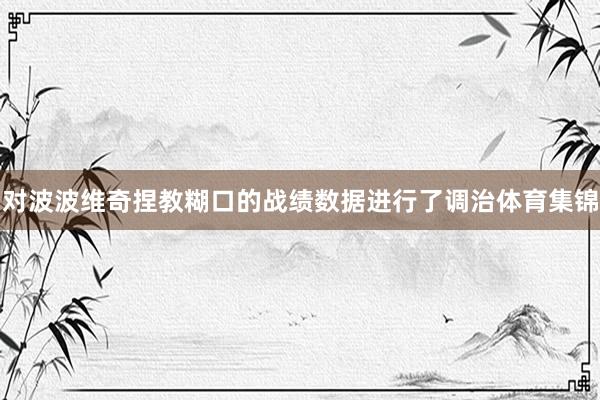 对波波维奇捏教糊口的战绩数据进行了调治体育集锦