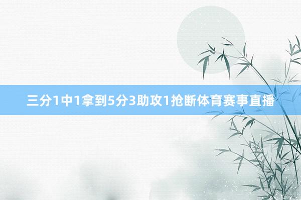 三分1中1拿到5分3助攻1抢断体育赛事直播