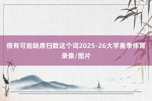 很有可能缺席扫数这个词2025-26大学赛季体育录像/图片